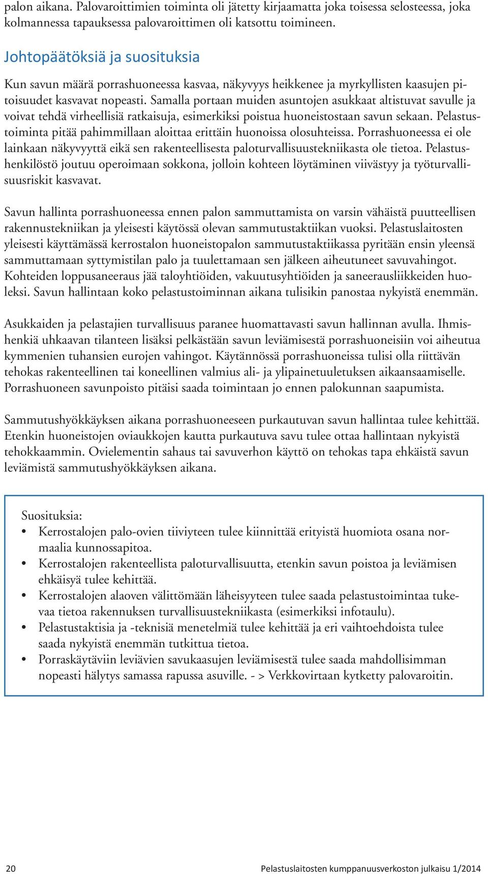 Samalla portaan muiden asuntojen asukkaat altistuvat savulle ja voivat tehdä virheellisiä ratkaisuja, esimerkiksi poistua huoneistostaan savun sekaan.