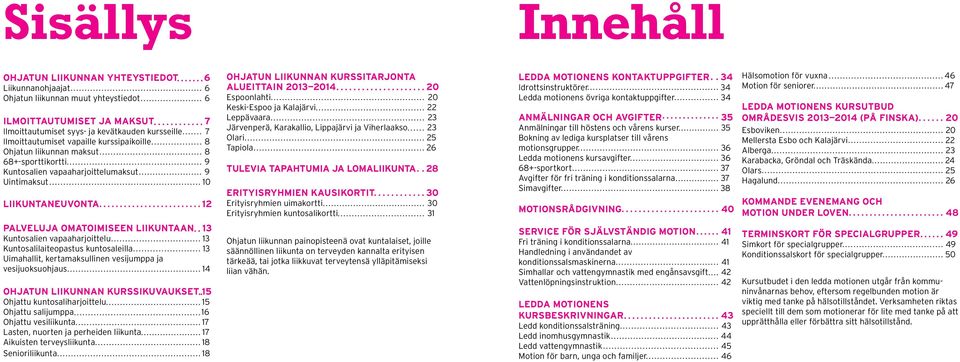 alueittain 2013 2014 20 Espoonlahti 20 Keski-Espoo ja Kalajärvi 22 Leppävaara 23 Järvenperä, Karakallio, Lippajärvi ja Viherlaakso 23 Olari 25 Tapiola 26 Tulevia tapahtumia ja lomaliikunta 28