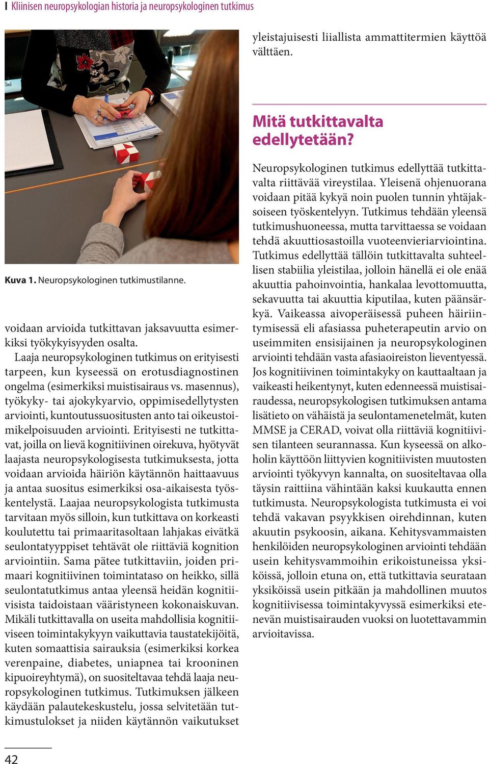 Laaja neuropsykologinen tutkimus on erityisesti tarpeen, kun kyseessä on erotusdiagnostinen ongelma (esimerkiksi muistisairaus vs.