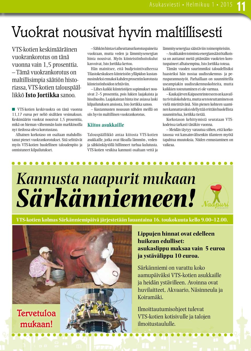 Keskimäärin vuokrat nousivat 1,5 prosenttia, mikä on hieman vähemmän kuin markkinoilla nyt tiedossa oleva korotustaso. Alhainen korkotaso on osaltaan mahdollistanut pienet vuokrankorotukset.