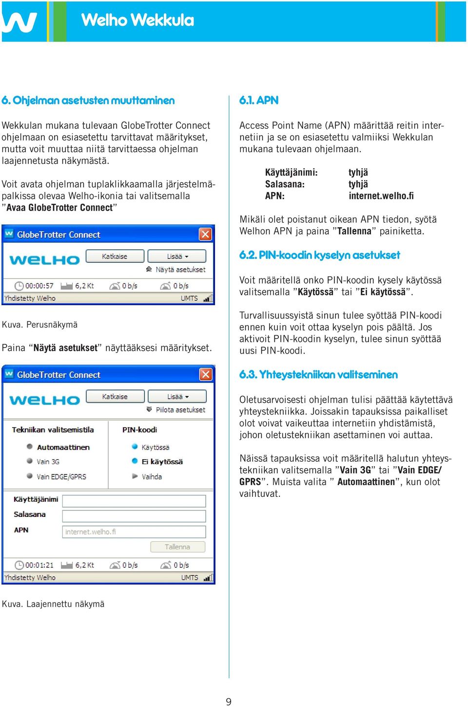 APN Access Point Name (APN) määrittää reitin internetiin ja se on esiasetettu valmiiksi Wekkulan mukana tulevaan ohjelmaan. Käyttäjänimi: Salasana: APN: tyhjä tyhjä internet.welho.