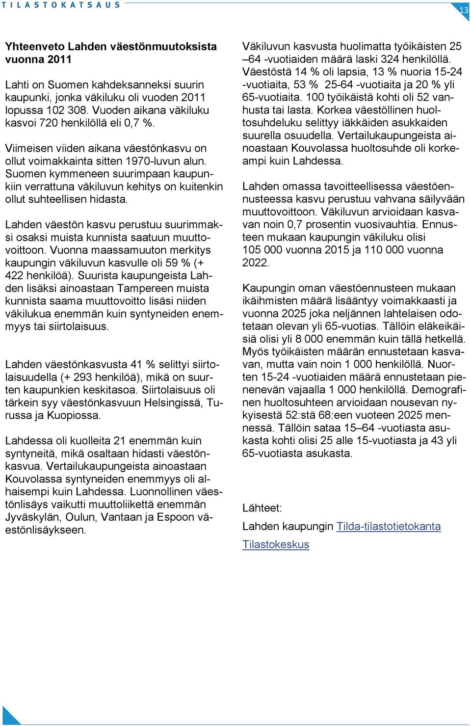 Suomen kymmeneen suurimpaan kaupunkiin verrattuna väkiluvun kehitys on kuitenkin ollut suhteellisen hidasta. Lahden väestön kasvu perustuu suurimmaksi osaksi muista kunnista saatuun muuttovoittoon.