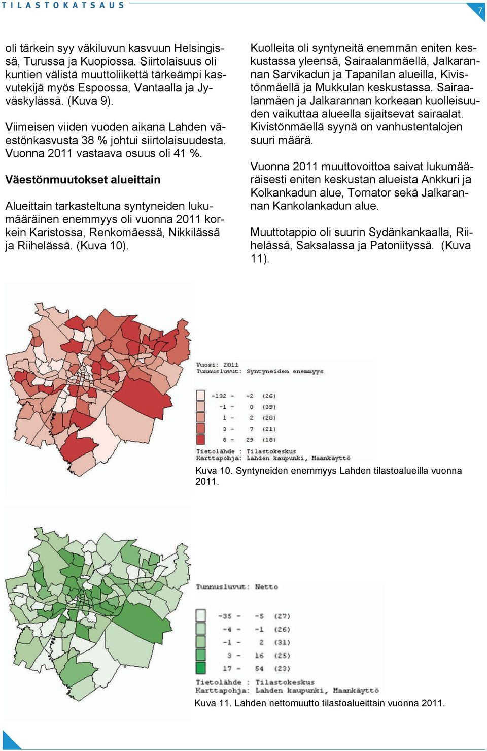 Väestönmuutokset alueittain Alueittain tarkasteltuna syntyneiden lukumääräinen enemmyys oli vuonna 2011 korkein Karistossa, Renkomäessä, Nikkilässä ja Riihelässä. (Kuva 10).