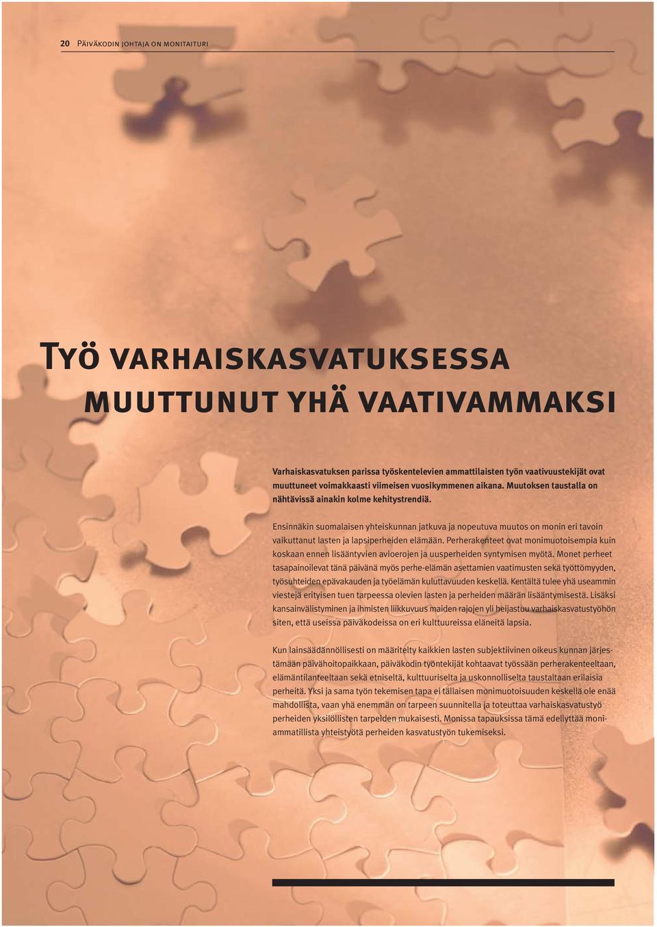 Ensinnäkin suomalaisen yhteiskunnan jatkuva ja nopeutuva muutos on monin eri tavoin vaikuttanut lasten ja lapsiperheiden elämään.