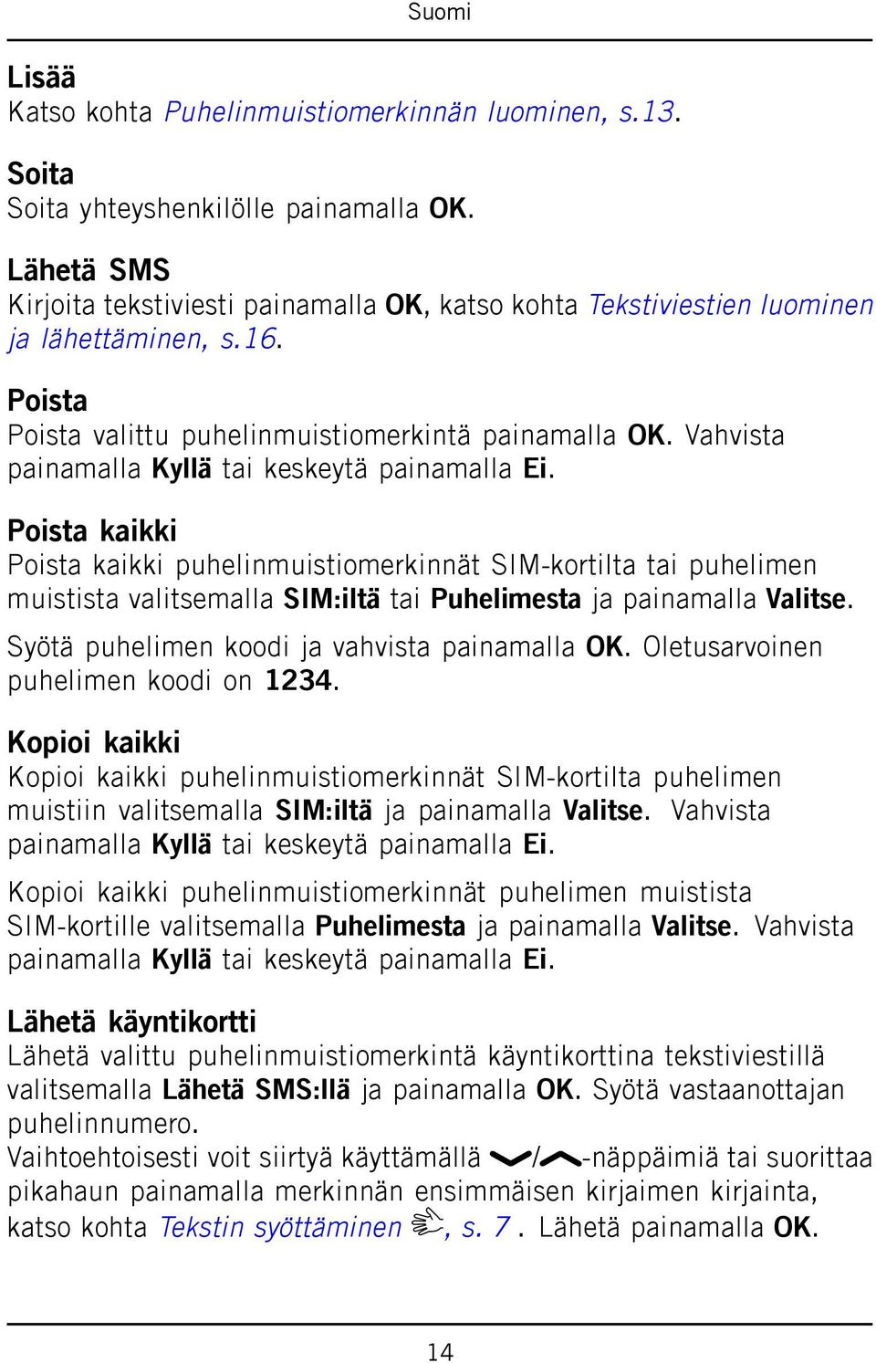 Vahvista painamalla Kyllä tai keskeytä painamalla Ei.