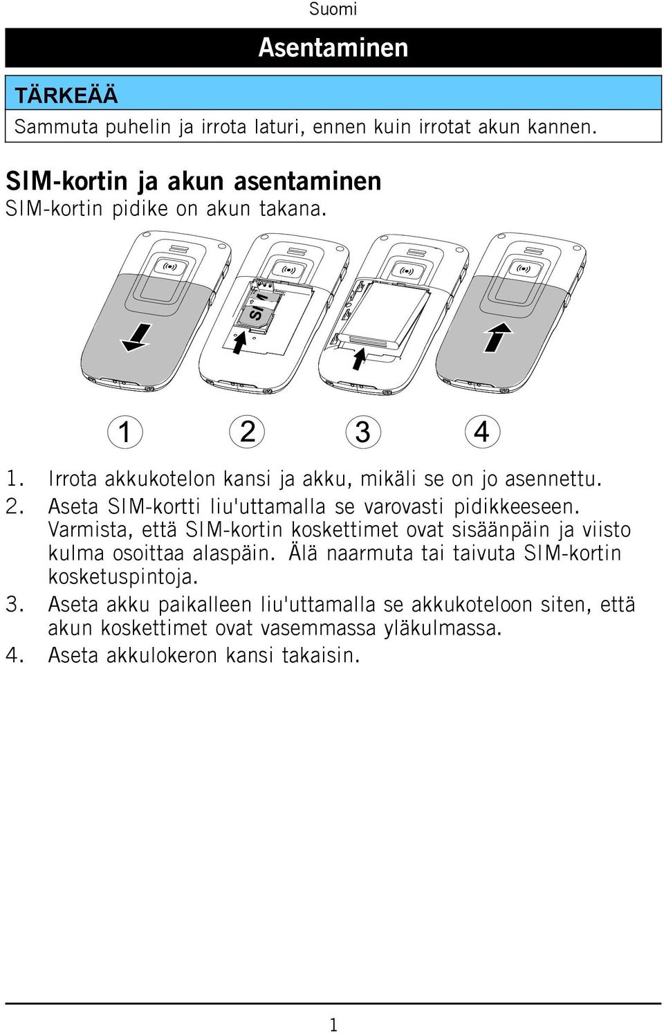 Varmista, että SIM-kortin koskettimet ovat sisäänpäin ja viisto kulma osoittaa alaspäin. Älä naarmuta tai taivuta SIM-kortin kosketuspintoja. 3.