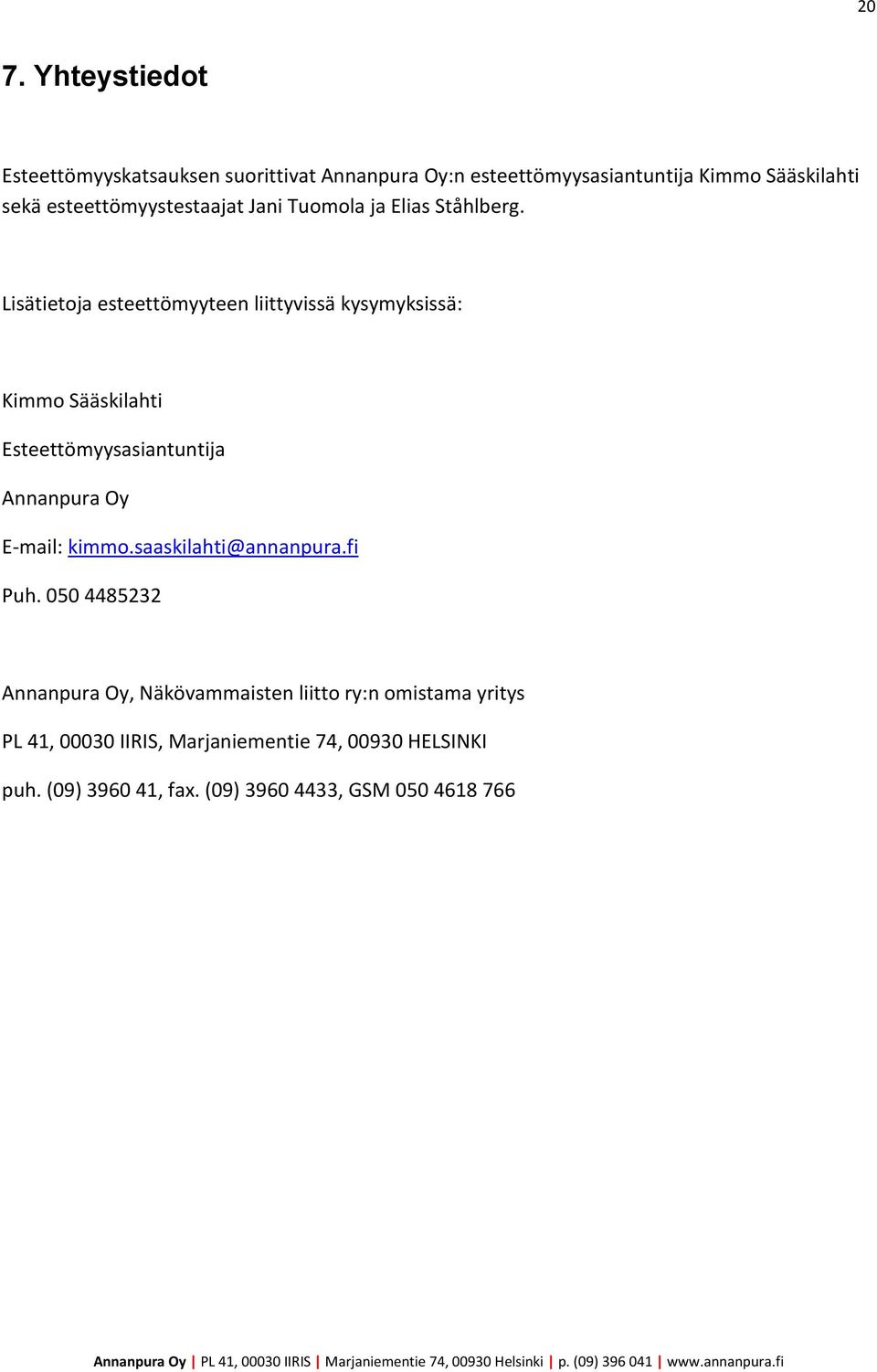 Lisätietoja esteettömyyteen liittyvissä kysymyksissä: Kimmo Sääskilahti Esteettömyysasiantuntija Annanpura Oy E-mail: kimmo.
