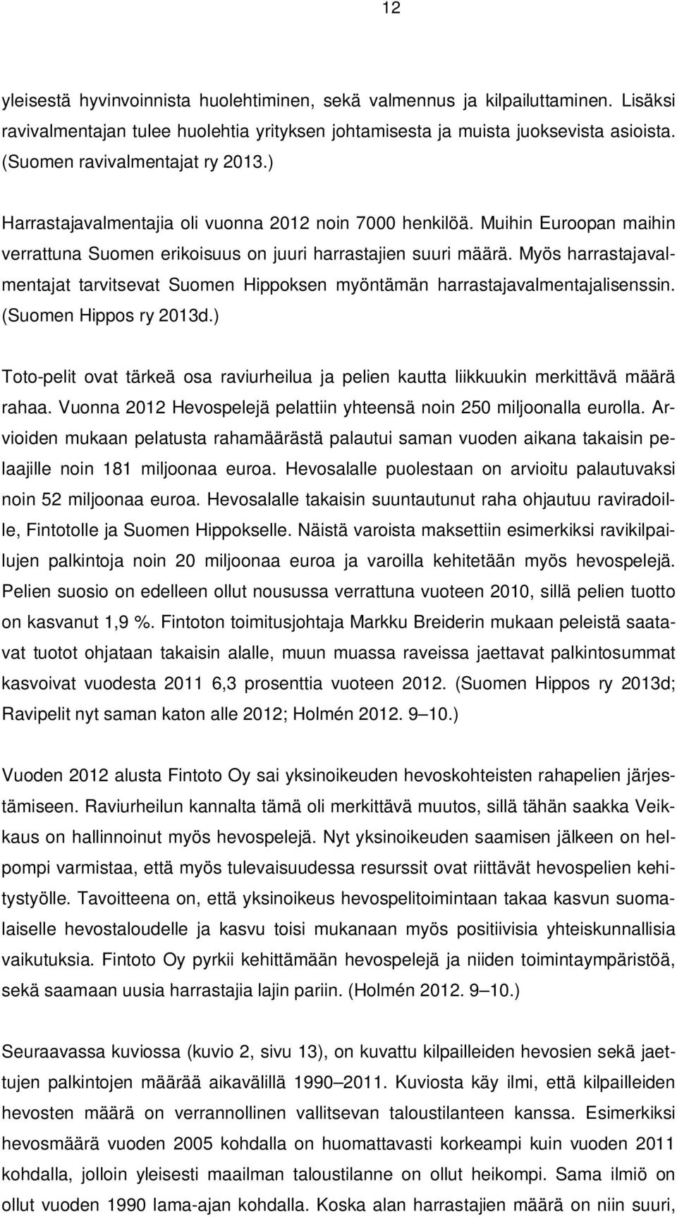 Myös harrastajavalmentajat tarvitsevat Suomen Hippoksen myöntämän harrastajavalmentajalisenssin. (Suomen Hippos ry 2013d.