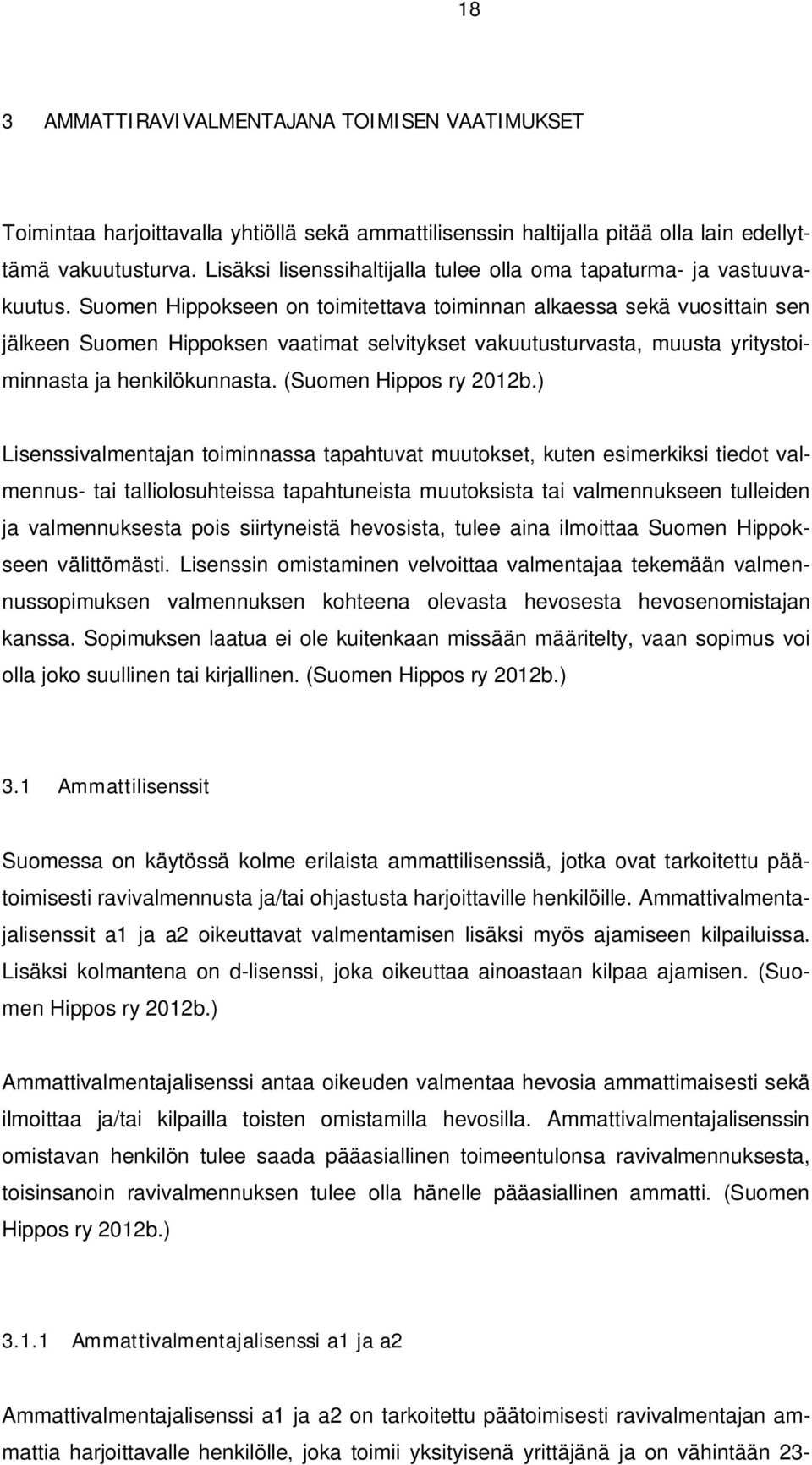 Suomen Hippokseen on toimitettava toiminnan alkaessa sekä vuosittain sen jälkeen Suomen Hippoksen vaatimat selvitykset vakuutusturvasta, muusta yritystoiminnasta ja henkilökunnasta.