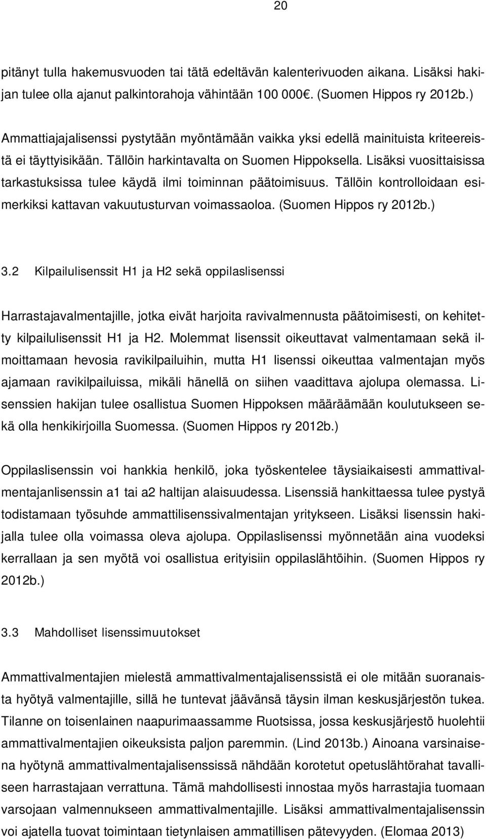 Lisäksi vuosittaisissa tarkastuksissa tulee käydä ilmi toiminnan päätoimisuus. Tällöin kontrolloidaan esimerkiksi kattavan vakuutusturvan voimassaoloa. (Suomen Hippos ry 2012b.) 3.