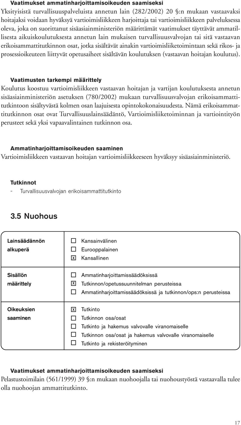 jotka sisältävät ainakin vartioimisliiketoimintaan sekä rikos- ja prosessioikeuteen liittyvät opetusaiheet sisältävän koulutuksen (vastaavan hoitajan koulutus).