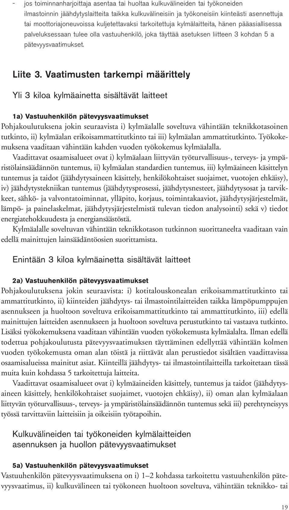 Vaatimusten tarkempi Yli 3 kiloa kylmäainetta sisältävät laitteet 1a) Vastuuhenkilön pätevyysvaatimukset Pohjakoulutuksena jokin seuraavista i) kylmäalalle soveltuva vähintään teknikkotasoinen