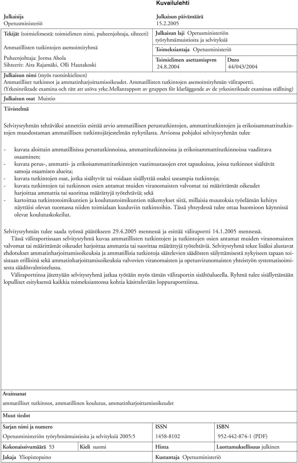 Opetusministeriö Puheenjohtaja: Jorma Ahola Toimielimen asettamispvm Dnro Sihteerit: Aira Rajamäki, Olli Hautakoski 24.8.