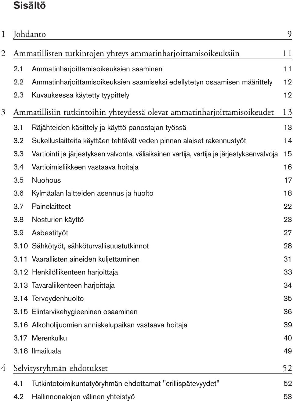 2 Sukelluslaitteita käyttäen tehtävät veden pinnan alaiset rakennustyöt 14 3.3 Vartiointi ja järjestyksen valvonta, väliaikainen vartija, vartija ja järjestyksenvalvoja 15 3.