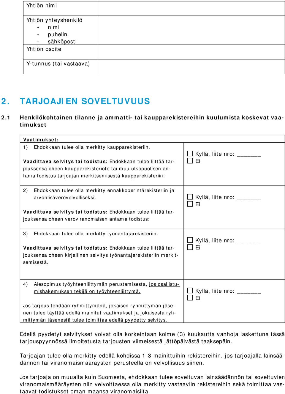 Vaadittava selvitys tai todistus: Ehdokkaan tulee liittää tarjouksensa oheen kaupparekisteriote tai muu ulkopuolisen antama todistus tarjoajan merkitsemisestä kaupparekisteriin: 2) Ehdokkaan tulee