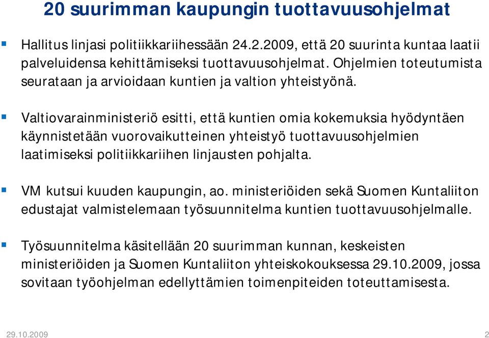 Valtiovarainministeriö esitti, että kuntien omia kokemuksia hyödyntäen käynnistetään vuorovaikutteinen yhteistyö tuottavuusohjelmien laatimiseksi politiikkariihen linjausten pohjalta.