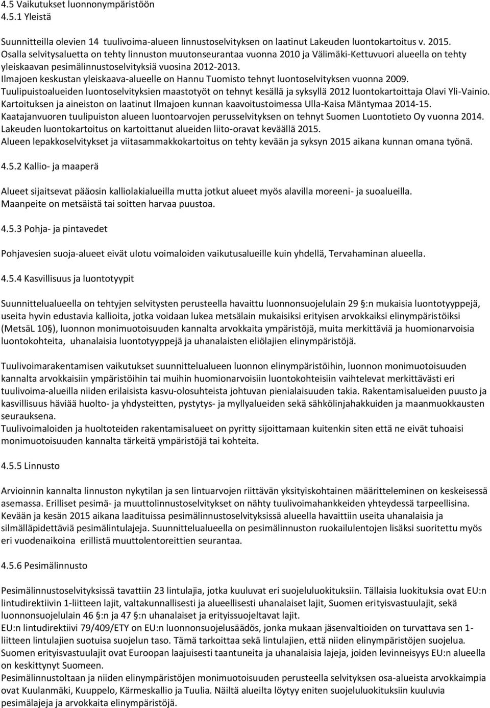 Ilmajoen keskustan yleiskaava-alueelle on Hannu Tuomisto tehnyt luontoselvityksen vuonna 2009.
