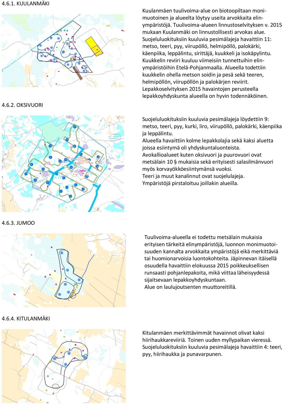 Suojeluluokituksiin kuuluvia pesimälajeja havaittiin 11: metso, teeri, pyy, viirupöllö, helmipöllö, palokärki, käenpiika, leppälintu, sirittäjä, kuukkeli ja isokäpylintu.
