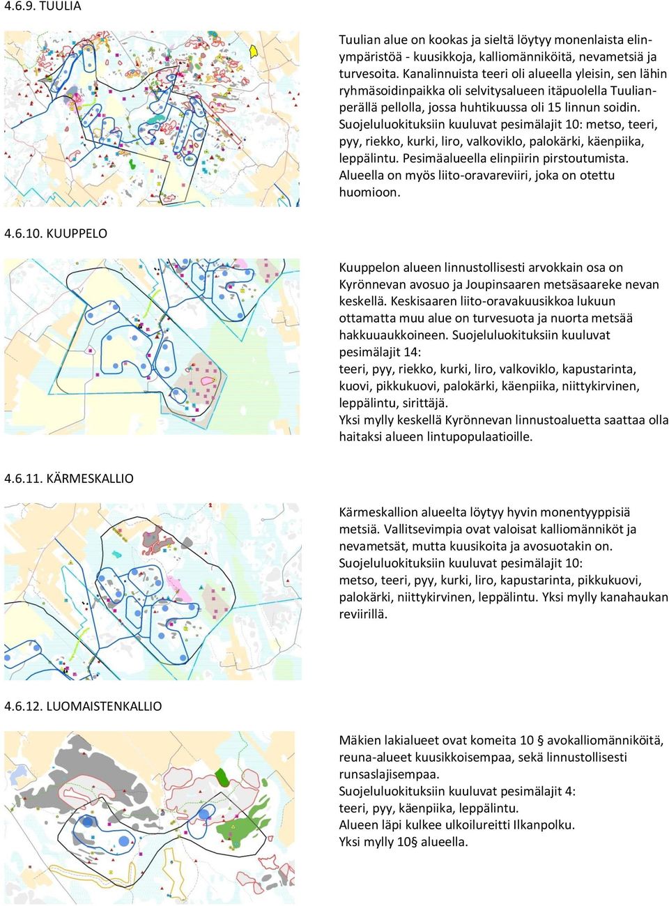 Suojeluluokituksiin kuuluvat pesimälajit 10: metso, teeri, pyy, riekko, kurki, liro, valkoviklo, palokärki, käenpiika, leppälintu. Pesimäalueella elinpiirin pirstoutumista.