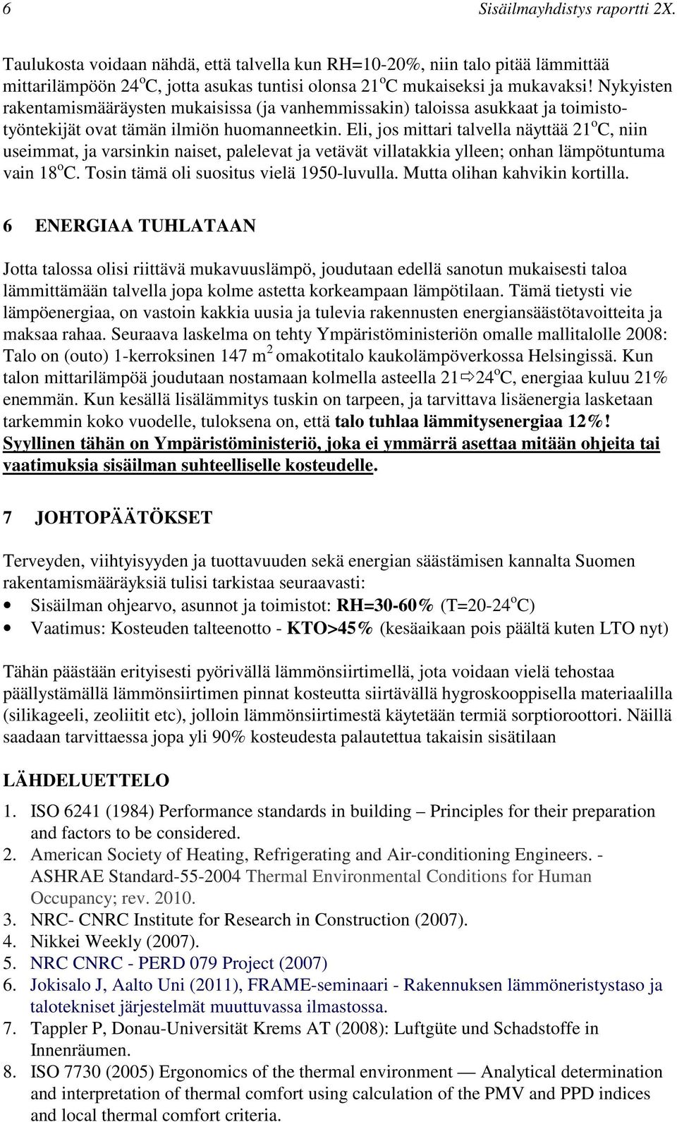Eli, jos mittari talvella näyttää 21 o C, niin useimmat, ja varsinkin naiset, palelevat ja vetävät villatakkia ylleen; onhan lämpötuntuma vain 18 o C. Tosin tämä oli suositus vielä 195-luvulla.