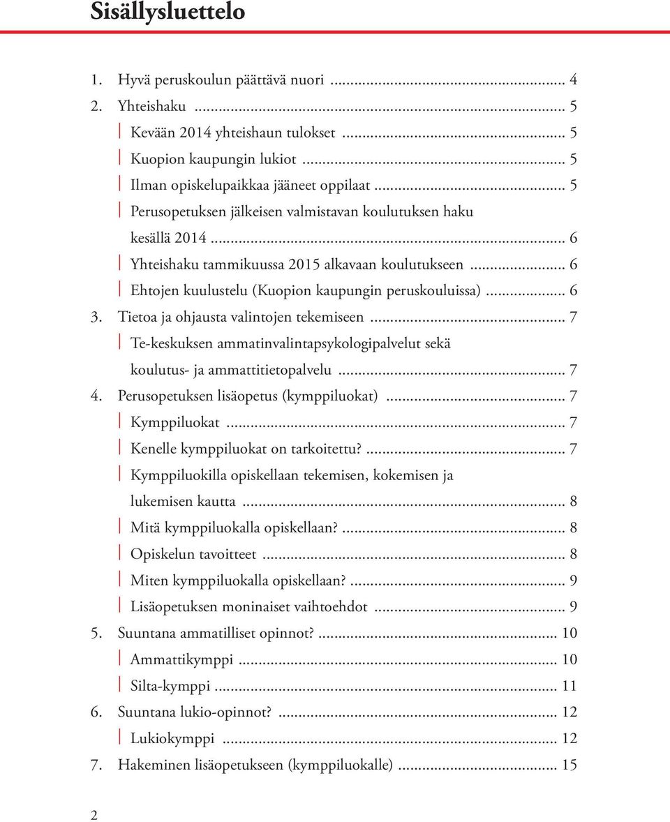 Tietoa ja ohjausta valintojen tekemiseen... 7 Te-keskuksen ammatinvalintapsykologipalvelut sekä koulutus- ja ammattitietopalvelu... 7 4. Perusopetuksen lisäopetus (kymppiluokat)... 7 Kymppiluokat.