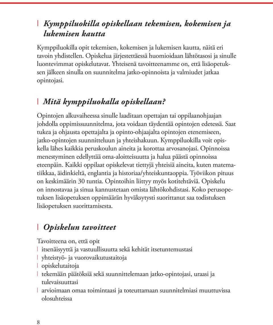 Yhteisenä tavoitteenamme on, että lisäopetuksen jälkeen sinulla on suunnitelma jatko-opinnoista ja valmiudet jatkaa opintojasi. Mitä kymppiluokalla opiskellaan?