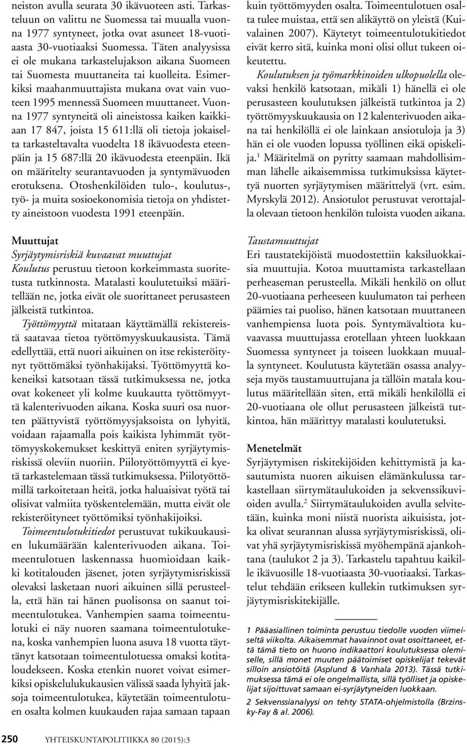 Vuonna 1977 syntyneitä oli aineistossa kaiken kaikkiaan 17 847, joista 15 611:llä oli tietoja jokaiselta tarkasteltavalta vuodelta 18 ikävuodesta eteenpäin ja 15 687:llä 20 ikävuodesta eteenpäin.