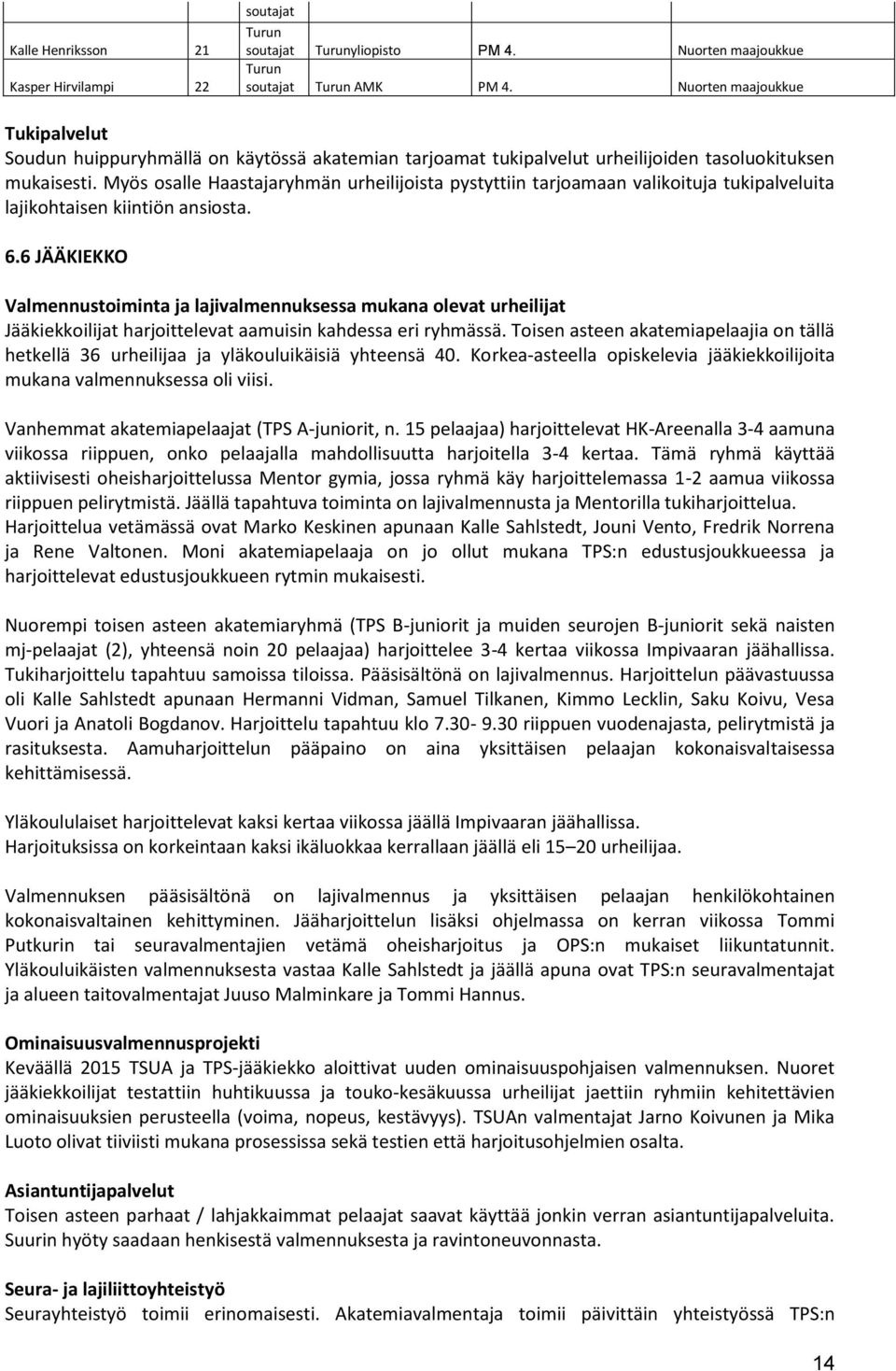 Myös osalle Haastajaryhmän urheilijoista pystyttiin tarjoamaan valikoituja tukipalveluita lajikohtaisen kiintiön ansiosta. 6.