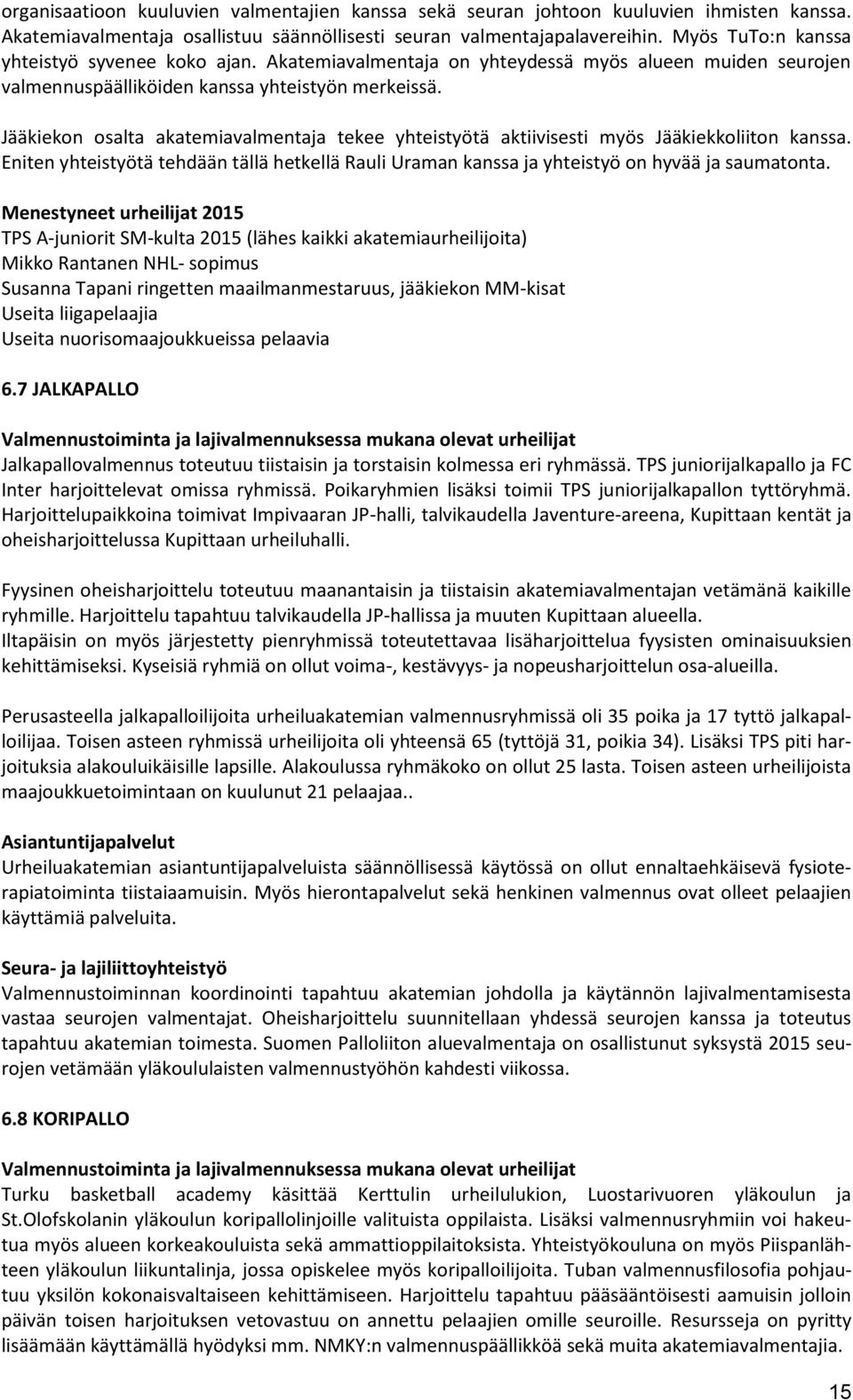 Jääkiekon osalta akatemiavalmentaja tekee yhteistyötä aktiivisesti myös Jääkiekkoliiton kanssa. Eniten yhteistyötä tehdään tällä hetkellä Rauli Uraman kanssa ja yhteistyö on hyvää ja saumatonta.