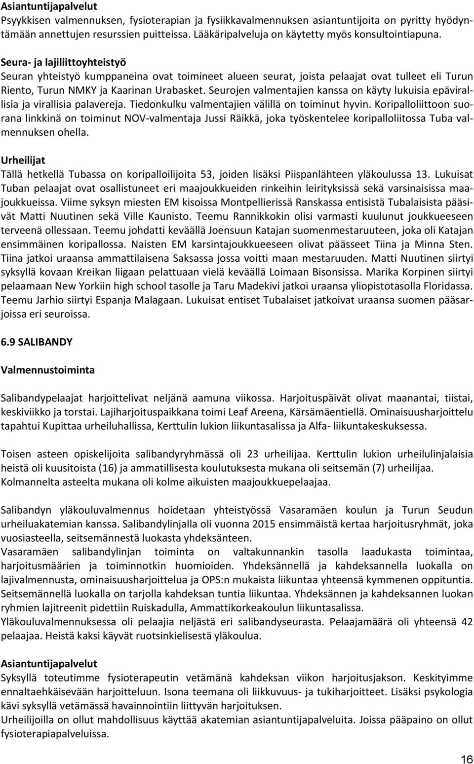 Seura- ja lajiliittoyhteistyö Seuran yhteistyö kumppaneina ovat toimineet alueen seurat, joista pelaajat ovat tulleet eli Turun Riento, Turun NMKY ja Kaarinan Urabasket.