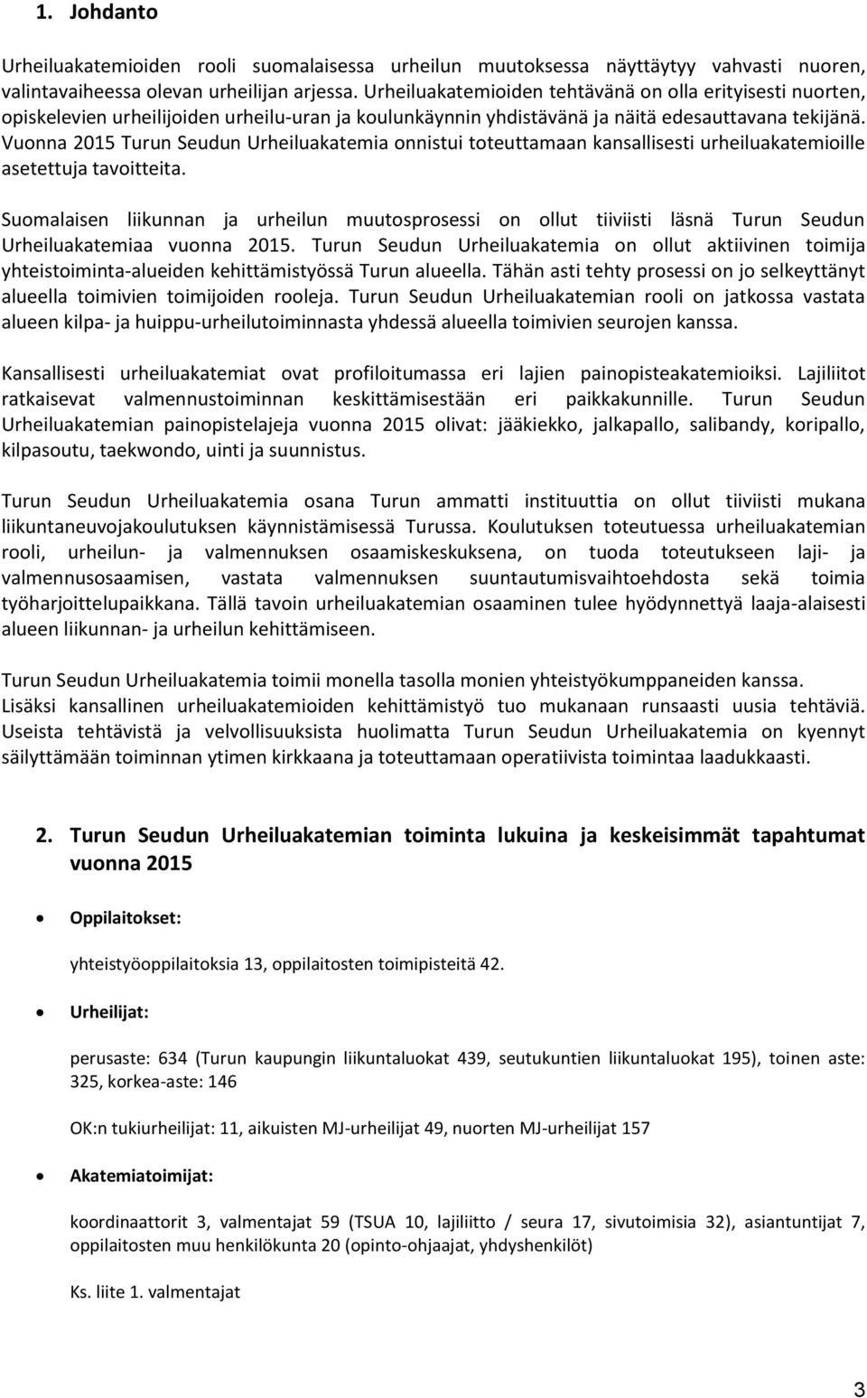 Vuonna 2015 Turun Seudun Urheiluakatemia onnistui toteuttamaan kansallisesti urheiluakatemioille asetettuja tavoitteita.