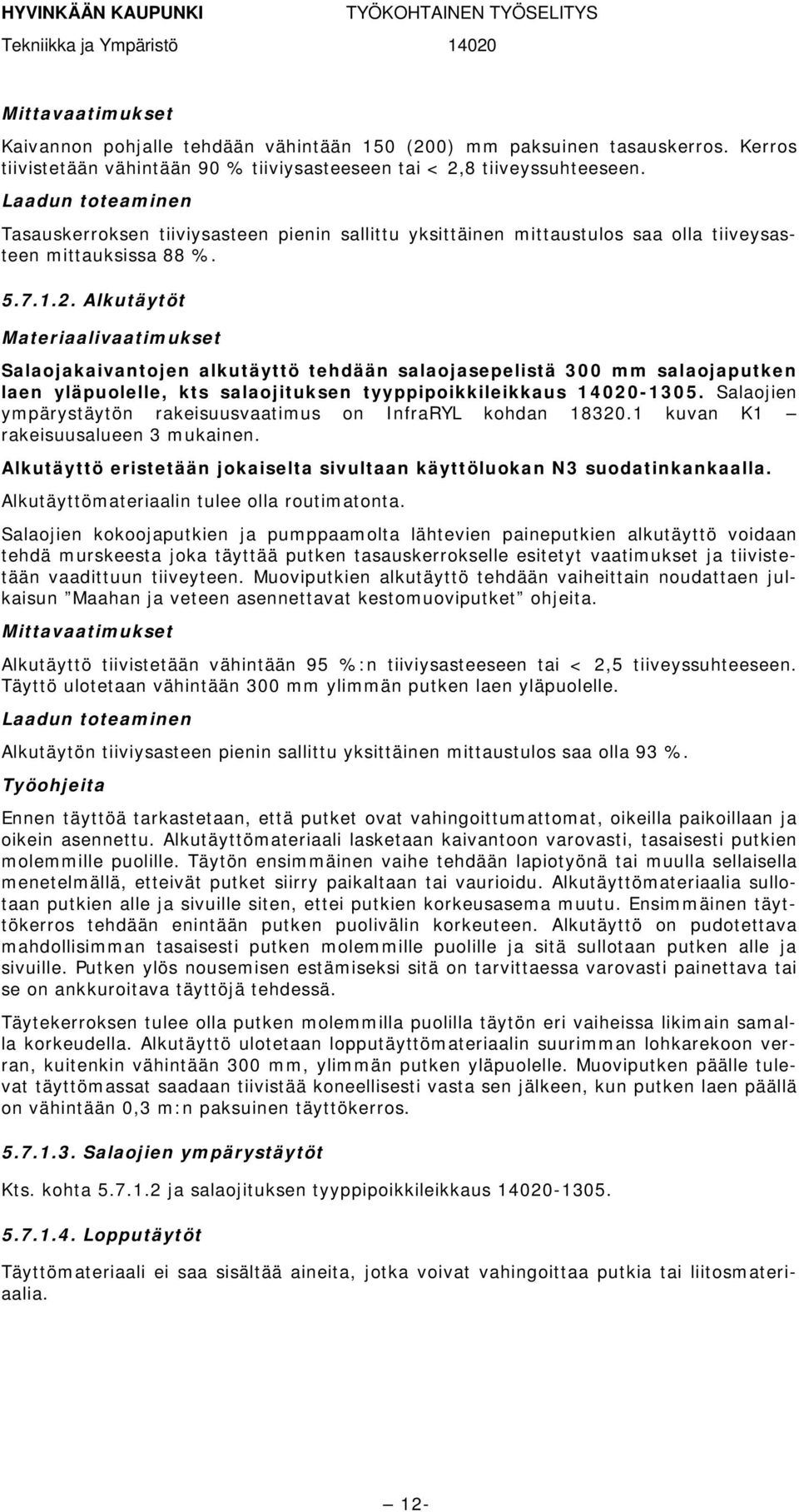Alkutäytöt Materiaalivaatimukset Salaojakaivantojen alkutäyttö tehdään salaojasepelistä 300 mm salaojaputken laen yläpuolelle, kts salaojituksen tyyppipoikkileikkaus 14020-1305.