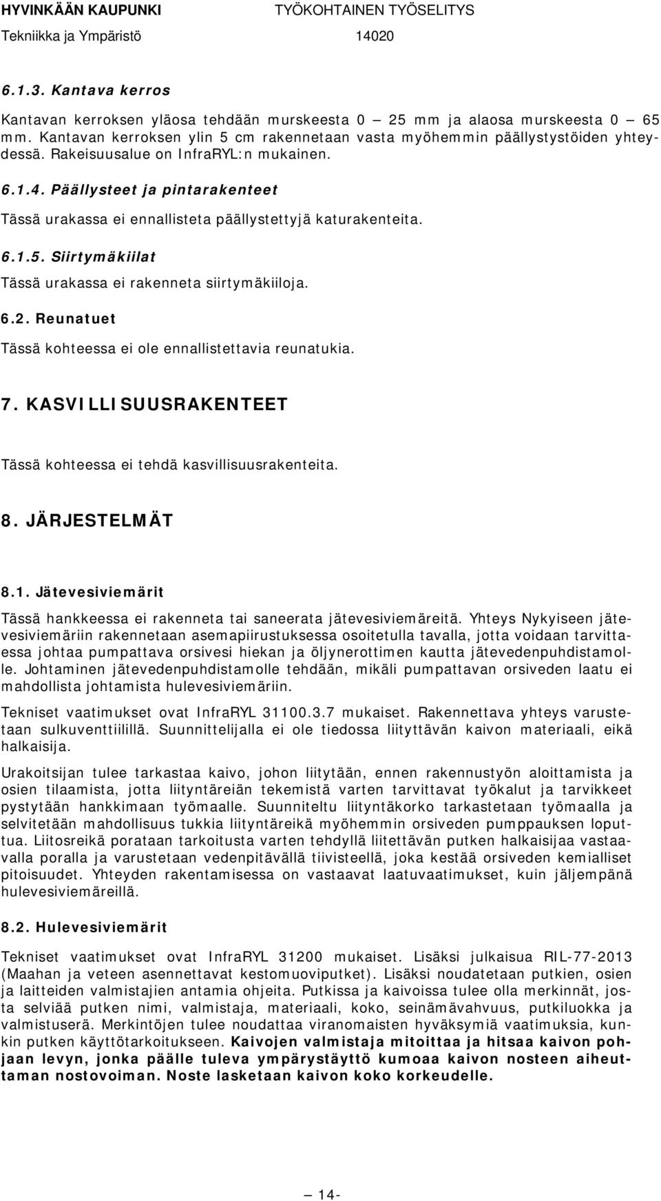 Siirtymäkiilat Tässä urakassa ei rakenneta siirtymäkiiloja. 6.2. Reunatuet Tässä kohteessa ei ole ennallistettavia reunatukia. 7. KASVILLISUUSRAKENTEET Tässä kohteessa ei tehdä kasvillisuusrakenteita.