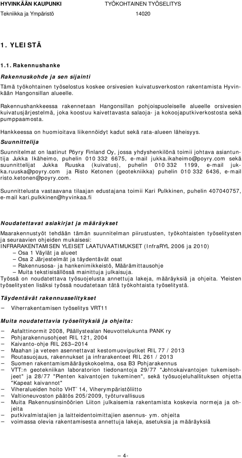Hankkeessa on huomioitava liikennöidyt kadut sekä rata-alueen läheisyys.