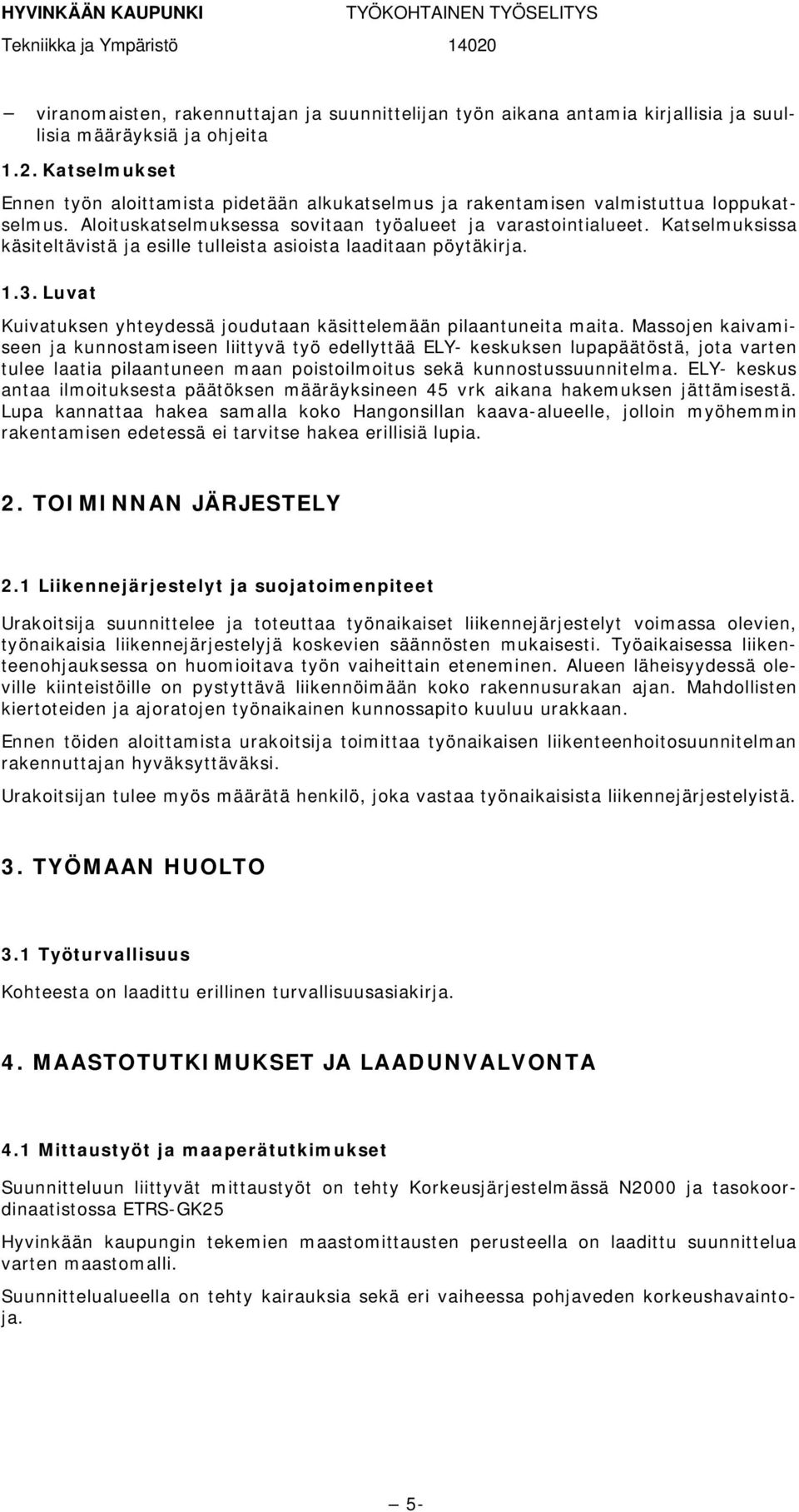 Katselmuksissa käsiteltävistä ja esille tulleista asioista laaditaan pöytäkirja. 1.3. Luvat Kuivatuksen yhteydessä joudutaan käsittelemään pilaantuneita maita.