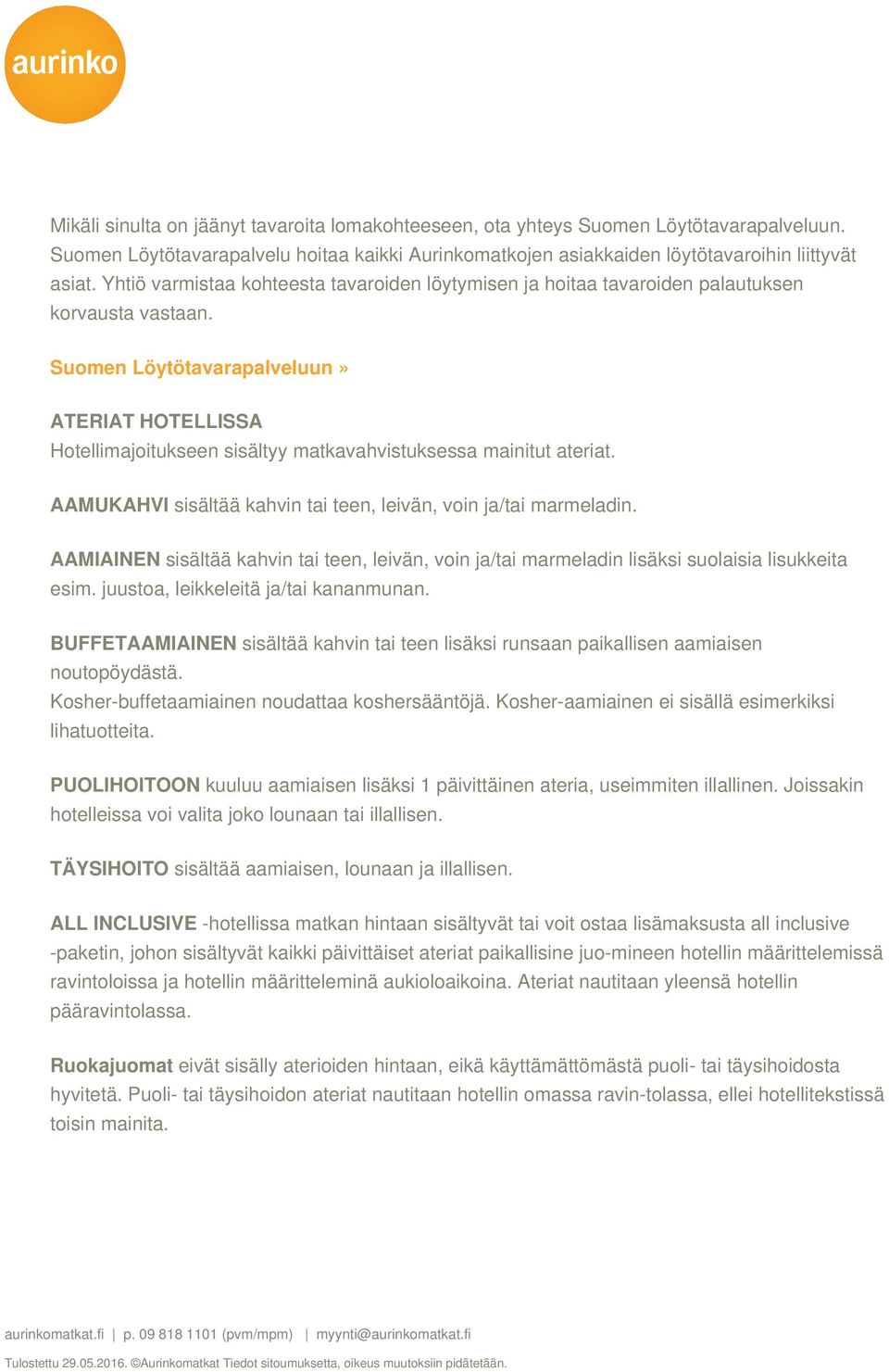 Suomen Löytötavarapalveluun» ATERIAT HOTELLISSA Hotellimajoitukseen sisältyy matkavahvistuksessa mainitut ateriat. AAMUKAHVI sisältää kahvin tai teen, leivän, voin ja/tai marmeladin.