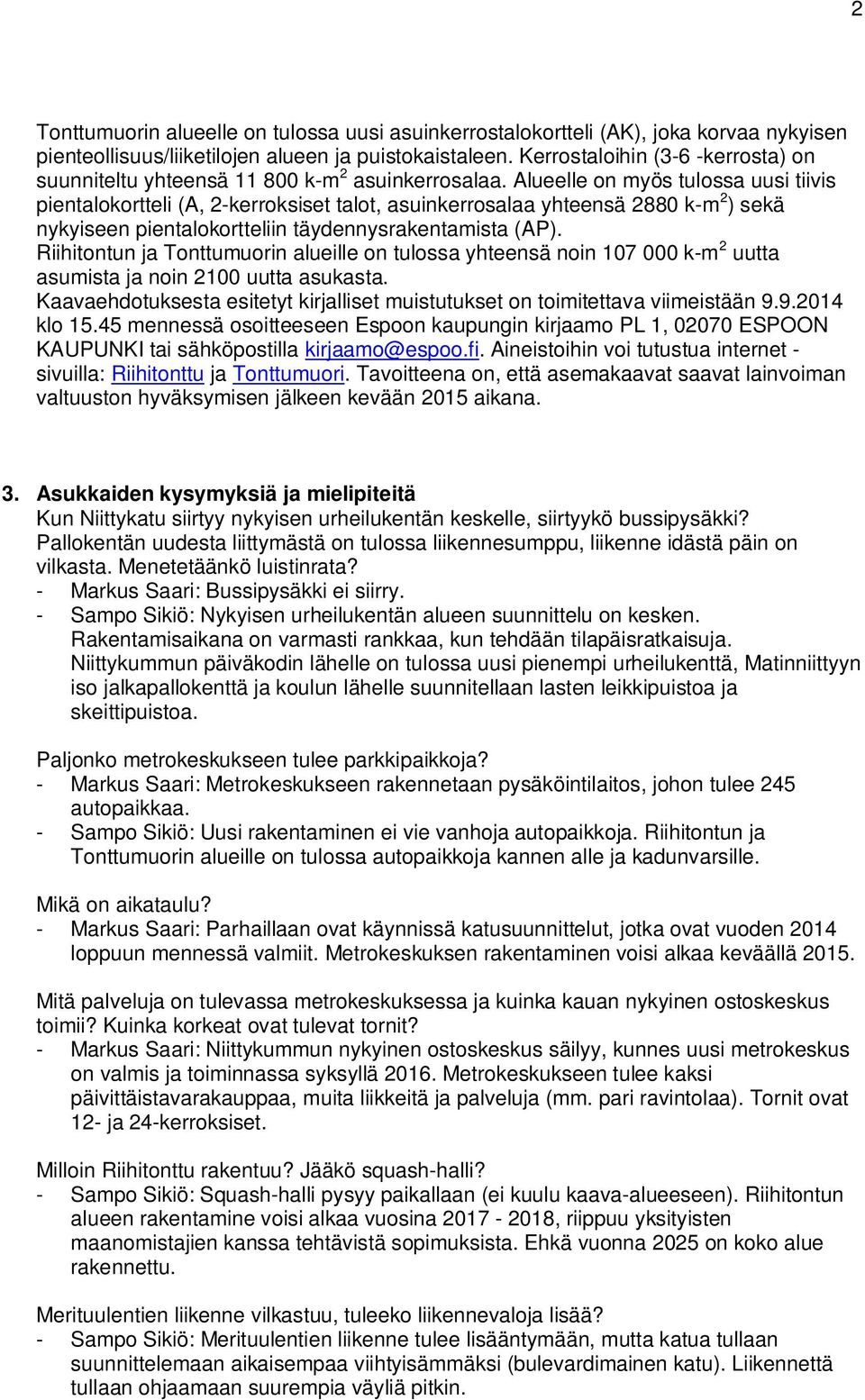 Alueelle on myös tulossa uusi tiivis pientalokortteli (A, 2-kerroksiset talot, asuinkerrosalaa yhteensä 2880 k-m 2 ) sekä nykyiseen pientalokortteliin täydennysrakentamista (AP).