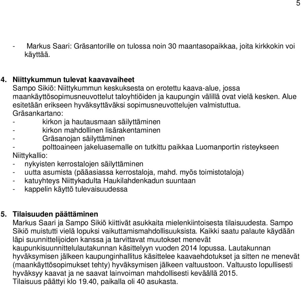 Alue esitetään erikseen hyväksyttäväksi sopimusneuvottelujen valmistuttua.
