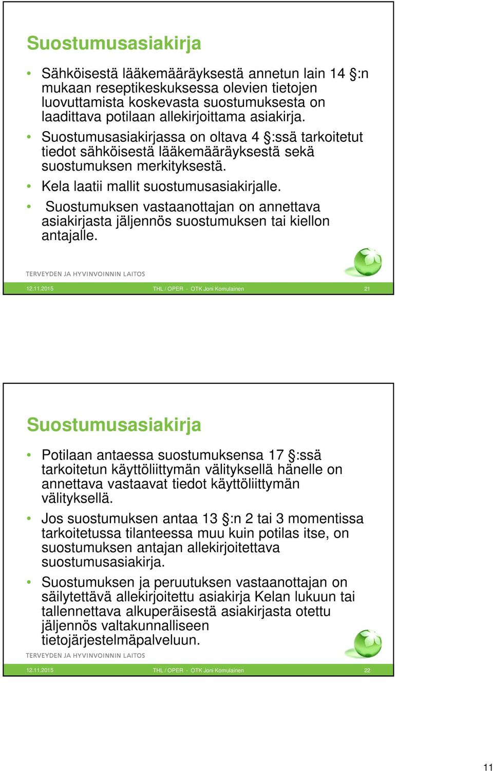 Suostumuksen vastaanottajan on annettava asiakirjasta jäljennös suostumuksen tai kiellon antajalle. 2.