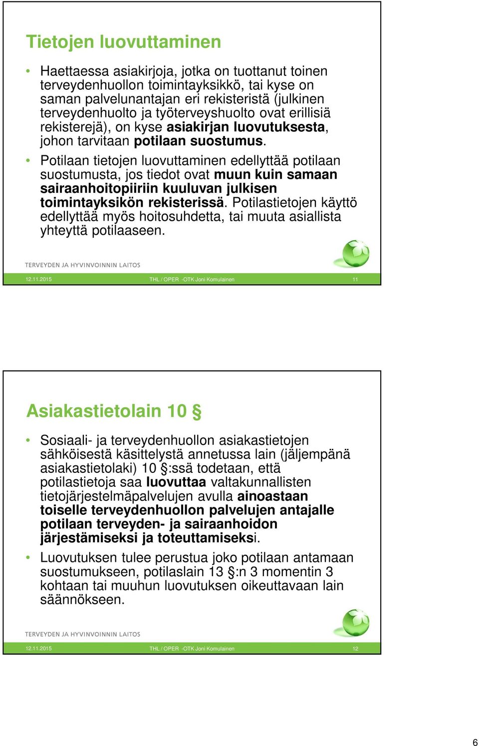 Potilaan tietojen luovuttaminen edellyttää potilaan suostumusta, jos tiedot ovat muun kuin samaan sairaanhoitopiiriin kuuluvan julkisen toimintayksikön rekisterissä.