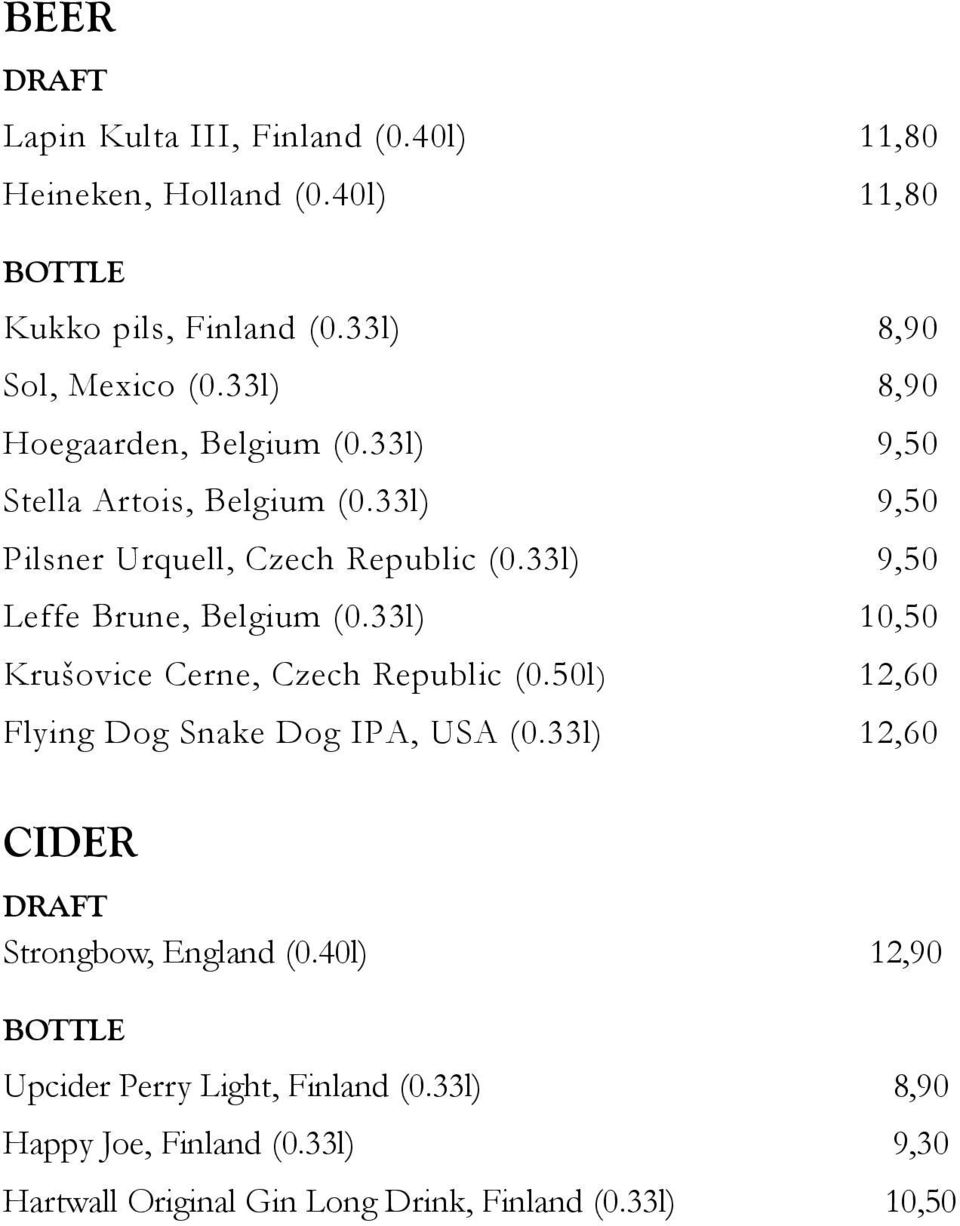 33l) 9,50 Leffe Brune, Belgium (0.33l) 10,50 Krušovice Cerne, Czech Republic (0.50l) 12,60 Flying Dog Snake Dog IPA, USA (0.