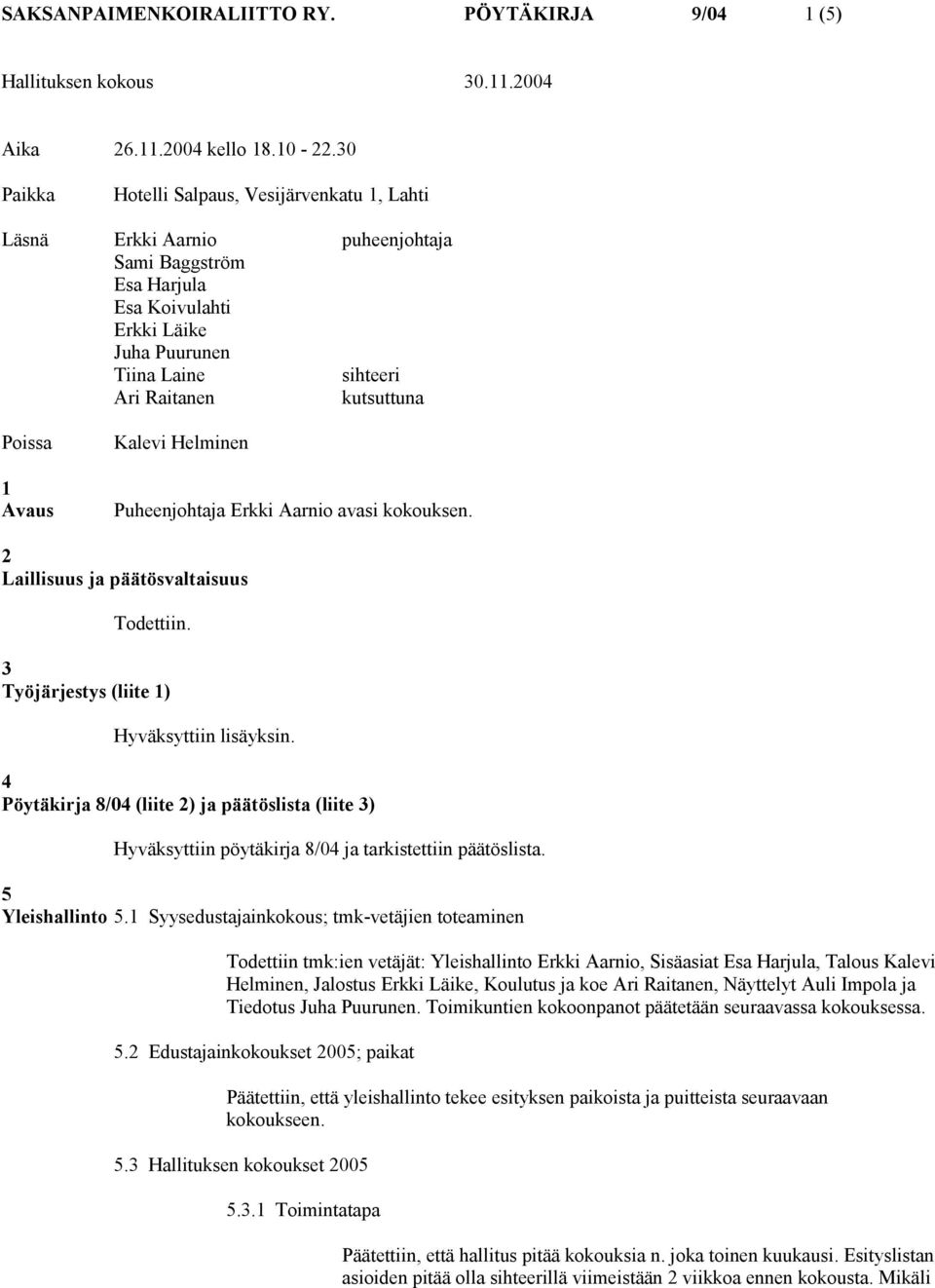 Poissa 1 Avaus Kalevi Helminen Puheenjohtaja Erkki Aarnio avasi kokouksen. 2 Laillisuus ja päätösvaltaisuus 3 Työjärjestys (liite 1) Hyväksyttiin lisäyksin.