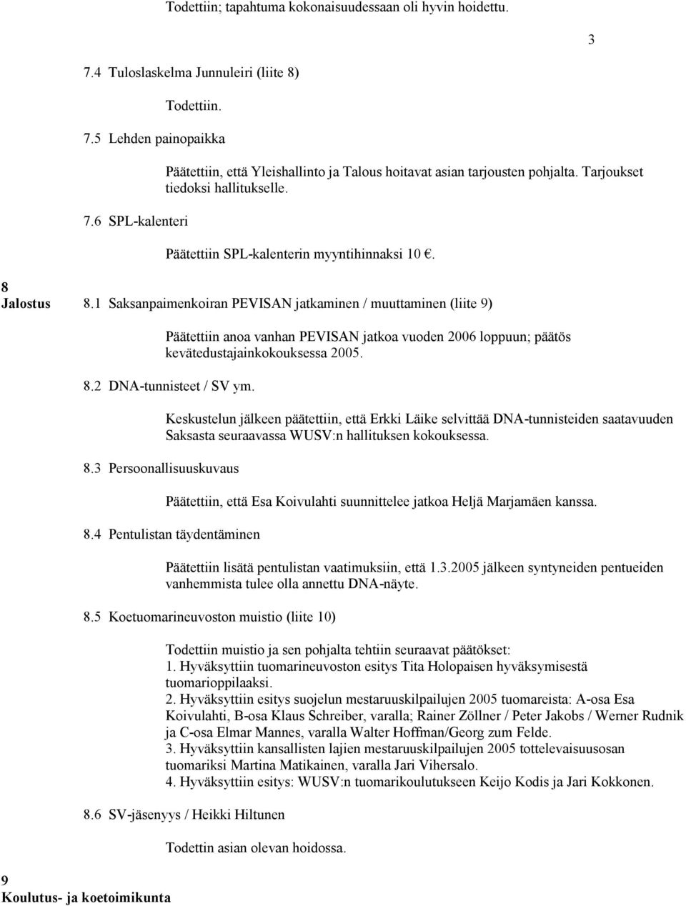 1 Saksanpaimenkoiran PEVISAN jatkaminen / muuttaminen (liite 9) Päätettiin anoa vanhan PEVISAN jatkoa vuoden 2006 loppuun; päätös kevätedustajainkokouksessa 2005. 8.