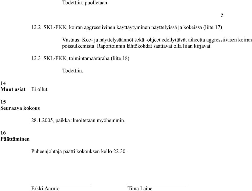 sekä -ohjeet edellyttävät aiheetta aggressiivisen koiran poissulkemista.