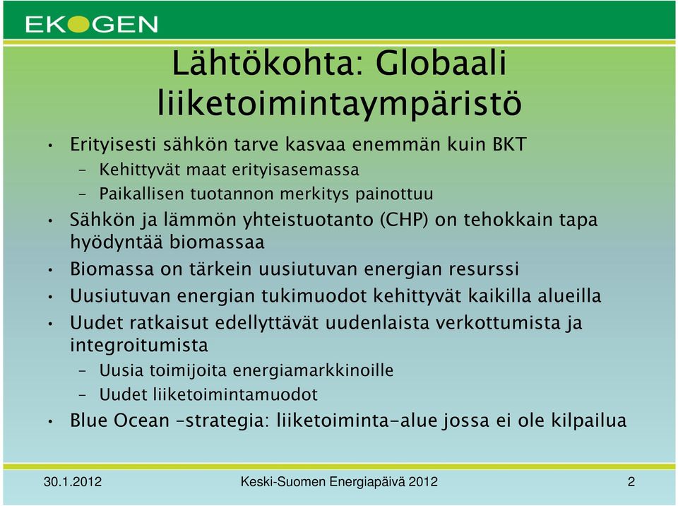 Uusiutuvan energian tukimuodot kehittyvät kaikilla alueilla Uudet ratkaisut edellyttävät uudenlaista verkottumista ja integroitumista Uusia