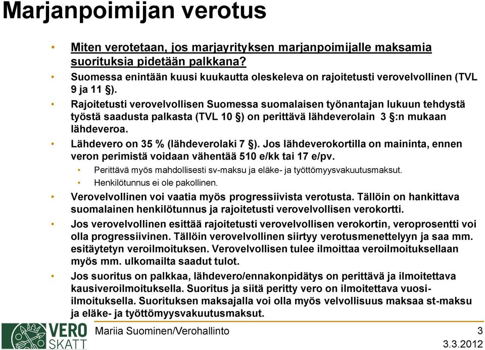 Rajoitetusti verovelvollisen Suomessa suomalaisen työnantajan lukuun tehdystä työstä saadusta palkasta (TVL 10 ) on perittävä lähdeverolain 3 :n mukaan lähdeveroa.