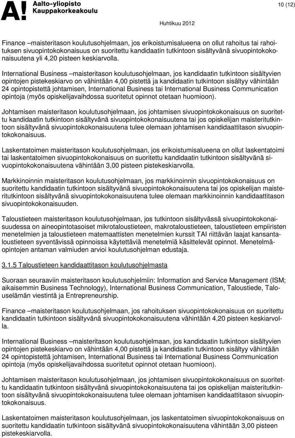 International Business maisteritason koulutusohjelmaan, jos kandidaatin tutkintoon sisältyvien opintojen pistekeskiarvo on vähintään 4,00 pistettä ja kandidaatin tutkintoon sisältyy vähintään 24