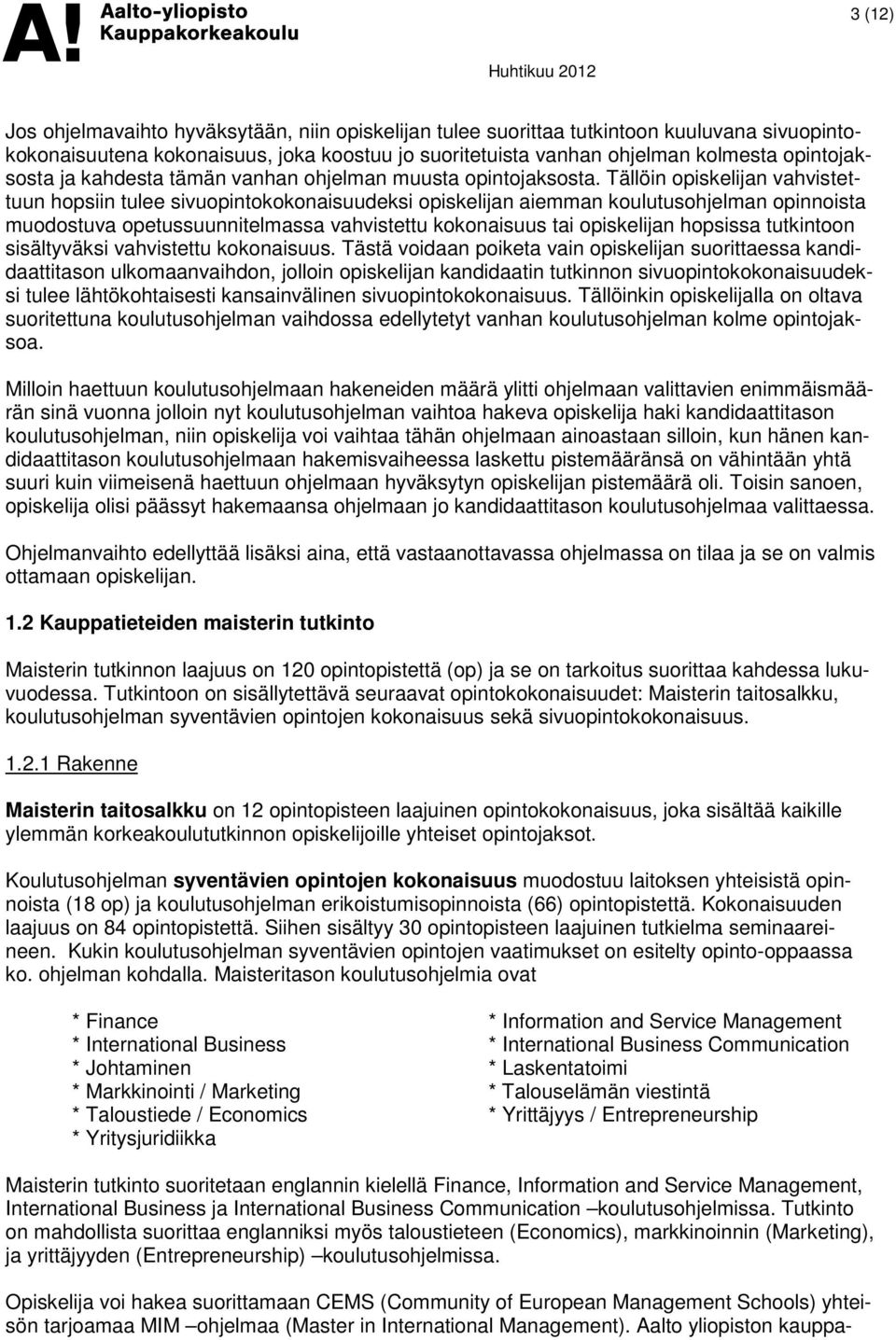 Tällöin opiskelijan vahvistettuun hopsiin tulee sivuopintokokonaisuudeksi opiskelijan aiemman koulutusohjelman opinnoista muodostuva opetussuunnitelmassa vahvistettu kokonaisuus tai opiskelijan