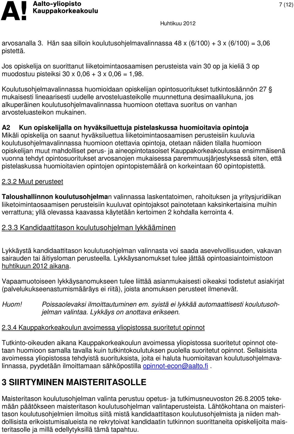 Koulutusohjelmavalinnassa huomioidaan opiskelijan opintosuoritukset tutkintosäännön 27 mukaisesti lineaarisesti uudelle arvosteluasteikolle muunnettuna desimaalilukuna, jos alkuperäinen