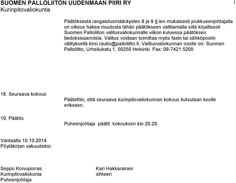 Valitusvaliokunnan osoite on: Suomen Palloliitto, Urheilukatu 1, 00250 Helsinki. Fax: 09-7421 5200 18. Seuraava kokous 19.